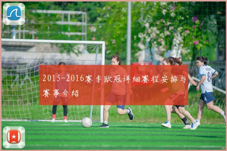 2015-2016赛季欧冠详细赛程安排与赛事介绍