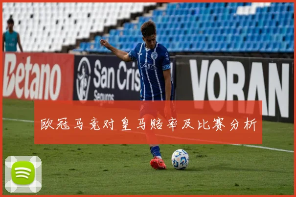 欧冠马竞对皇马赔率及比赛分析